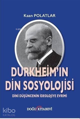 Durkheim'in Din Sosyolojisi; Dini Düşüncenin İdeolojiye Evrimi - 1