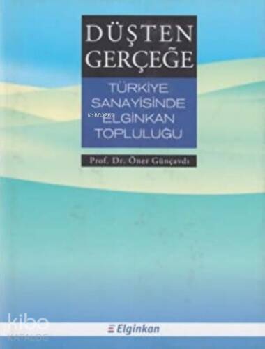 Düşten Gerçeğe Türkiye Sanayisinde Elginkan Topluluğu - 1