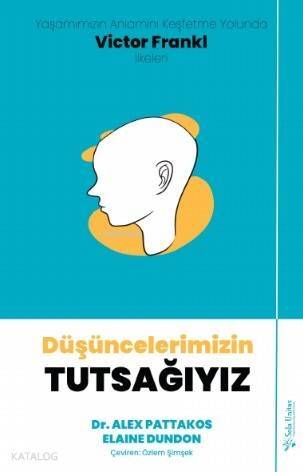 Düşüncelerimizin Tutsağıyız; Yaşamımızın Anlamını Keşfetme Yolunda Victor Frankl İlkeleri - 1