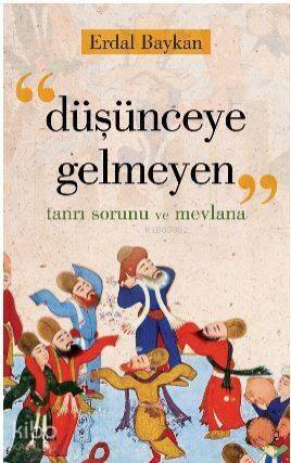 Düşünceye Gelmeyen (Tanrı Sorunu ve Mevlana) - 1