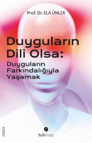 Duyguların Dili Olsa;Duyguların Farkındalığıyla Yaşamak - 1