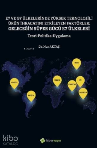 E7 ve G7 Ülkelerinde Yüksek Teknolojili Ürün İhracatını Etkileyen Faktörler: Geleceğin Süper Gücü E7 Ülkeleri Teori Politika Uygulama - 1