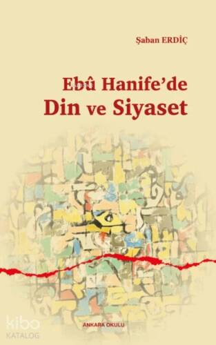 Ebû Hanife’de Din ve Siyaset - 1