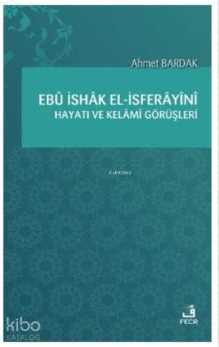 Ebû İshâk el-İsferâyînî Hayatı ve Kelâmî Görüşleri - 1