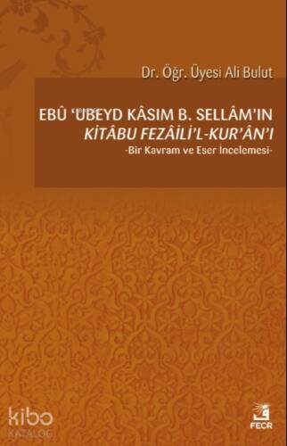 Ebû ’Ubeyd Kâsım B. Sellâm’ın Kı̇tâbu Fezâilı̇’l-Kur’ân’ı - 1