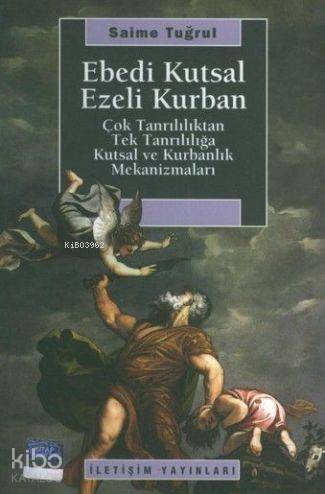 Ebedi Kutsal Ezeli Kurban; Çok Tanrılılıktan Tek Tanrılılığa Kutsal ve Kurbanlık Mekanizmaları - 1