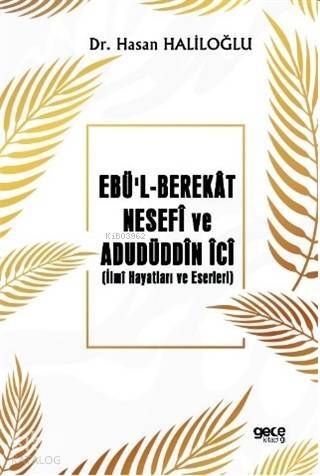 Ebü'l - Berekât Nesefî ve Adudüddin İci; İlmî Hayatları ve Eserleri - 1