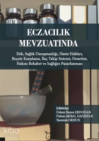 Eczacılık Mevzuatında: Etik Sağlık Danışmanlığı Hasta Hakları Reçete Karşılama İlaç Takip Sistemi; Denetim Haksız Rekabet ve Sağlığın Pazarlanması - 1