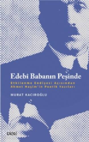 Edebî Babanın Peşinde;Etkilenme Endişesi Açısından Ahmet Haşim'in Poetik Yazıları - 1