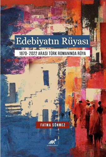 Edebiyatın Rüyası;1870- 2022 Arası Türk Romanında Rüya - 1