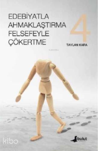 Edebiyatla Ahmaklaştırma Felsefeyle Çökertme (4. cilt) - 1