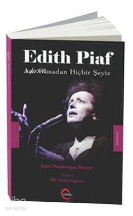 Edith Piaf; Aşk Olmadan Hiçbir Şeyiz - 1