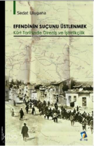 Efendinin Suçunu Üstlenmek ;Kürt Tarihinde Direniş ve İşbirlikçilik - 1