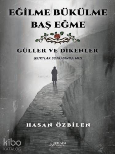 Eğilme Bükülme Baş Eğme;Güller ve Dikenler (Kurtlar Sofrasında Mı?) - 1