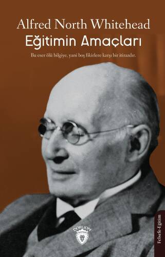 Eğitimin Amaçları;Bu Eser Ölü Bilgiye, Yani Boş Fikirlere Karşı Bir İtirazdır - 1