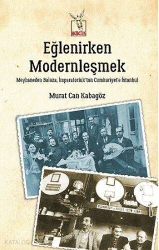 Eğlenirken Modernleşmek; Meyhaneden Baloza, İmparatorluk'tan Cumhuriyet'e İstanbul - 1