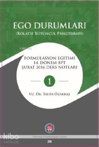 Ego Durumları (Rölatif Bütüncül Psikoterapi); Formülasyon Eğitimi 14 Dönem BPT Şubat 2016 Ders Notları - 1