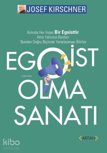 Egoist Olma Sanatı;Aslında Her İnsan Bir Egoisttir. Ama Yalnızca Bazıları Bundan Doğru Biçimde Yararlanmayı Bilirler! - 1