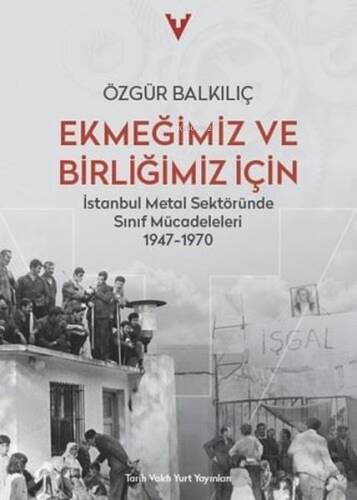 Ekmeğimiz ve Birliğimiz İçin - İstanbul Metal Sektöründe Sınıf Mücadeleleri 1947 - 1970 - 1