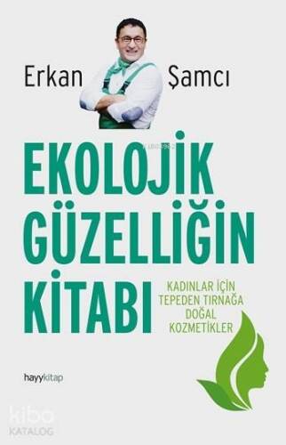 Ekolojik Güzelliğin Kitabı; Kadınlar İçin Tepeden Tırnağa Doğal Kozmetikler - 1