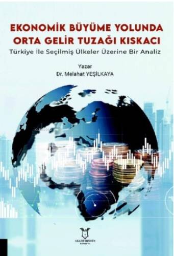 Ekonomik Büyüme Yolunda Orta Gelir Tuzağı Kıskacı:;Türkiye ile Seçilmiş Ülkeler Üzerine Bir Analiz - 1