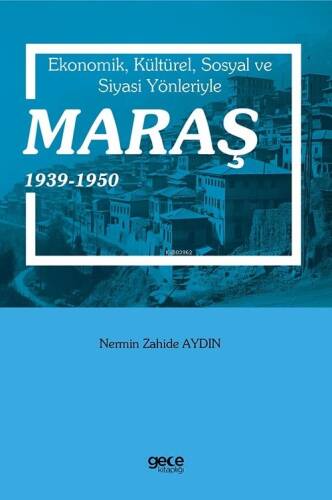 Ekonomik, Kültürel, Sosyal Ve Siyasi Yönleriyle Maraş 1939-1950 - 1