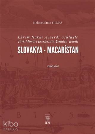 Ekrem Hakkı Ayverdi Usûlüyle Türk Mimârî Eserlerinin Yeniden Tesbiti Slovakya-Macaristan - 1