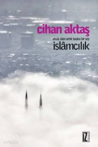 Eksik Olan Artık Başka Bir Şey İslamcılık - 1