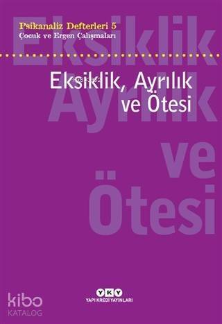 Eksiklik, Ayrılık ve Ötesi - Psikanaliz Defterleri 5; Çocuk ve Ergen Çalışmaları - 1