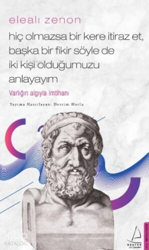 Elealı Zenon-Hiç Olmazsa Bir Kere İtiraz Et, Başka Bir Fikir Söyle de İki Kişi Olduğumuzu Anlayayım;Varlığın Algıyla İmtihanı - 1