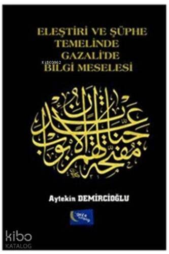 Eleştiri ve Şüphe Temelinde Gazali'de Bilgi Meselesi - 1