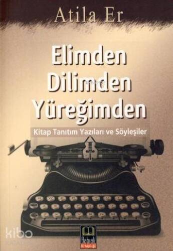 Elimden Dilimden Yüreğimden; kitap Tanıtım Yazıları ve Söyleşiler - 1