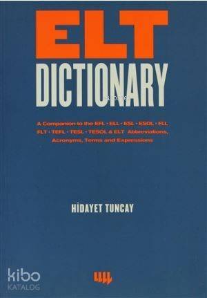 Elt Dictionary; A Companion to the EFL - ELL - ESL - ESOL - FLL - FLT - TEFL - TESL - TESOL & ELT Abbreviations, Acr - 1