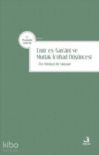 Emir es-San‘ani ve Mutlak İctihad Düşüncesi;Öze Dönüşçü Bir Yaklaşım - 1