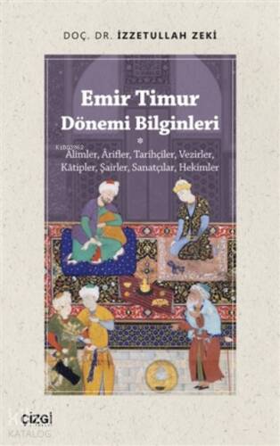 Emir Timur Dönemi Bilginleri;Alimler, Arifler, Tarihçiler, Vezirler, Kâtipler, Şairler, Sanatçılar, Hekimler - 1