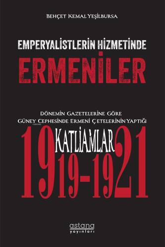 Emperyalistlerin Hizmetinde Ermeniler ;Dönemin Gazetelerine Göre Güney Cephesinde Ermeni Çetelerinin Yaptığı Katliamlar (1919-1921) - 1