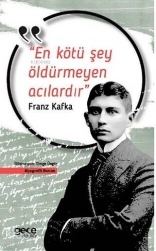 En Kötü Şey Öldürmeyen Acılardır; Franz Kafka - 1