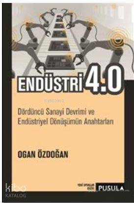 Endüstri 4.0; Dördüncü Sanayi Devrimi ve Endüstriyel Dönüşümün Anahtarları - 1