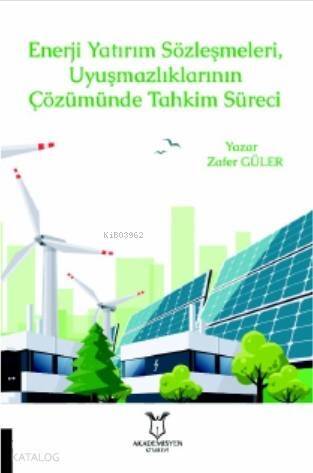 Enerji Yatırım Sözleşmeleri ve Uyuşmazlıklarının Çözümünde Tahkim Süreci - 1