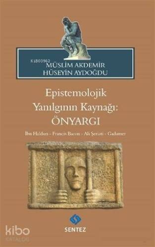 Epistemolojik Yanılgının Kaynağı: Önyargı; İbn Haldun - Francis Bacon - Ali Şeriati - Gadamer - 1