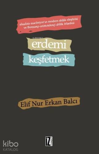 Erdemi Keşfetmek; Alasdair MacIntyre'ın Modern Ahlâk Eleştirisi ve Thomasçı-Aristotelesçi Ahlâk Felsefesi - 1