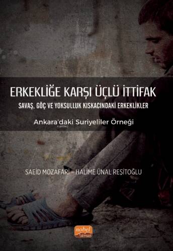 Erkekliğe Karşı Üçlü İttifak Savaş, Göç ve Yoksulluk Kıskacındaki Erkeklikler - Ankara’daki Suriyeliler Örneği - 1