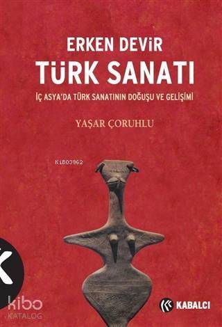 Erken Devir Türk Sanatı; İç Asya'da Türk Sanatının Doğuşu ve Gelişimi - 1