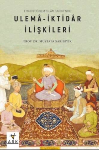 Erken Dönem İslâm Tarihinde;Ulemâ-İktidâr İlişkileri - 1