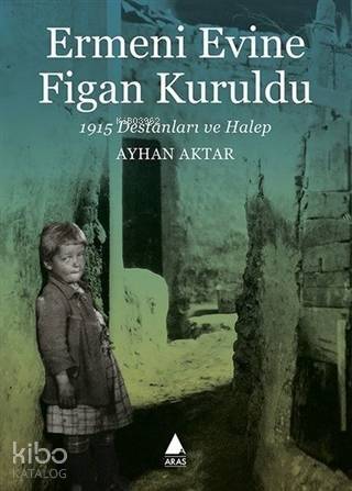 Ermeni Evine Figan Kuruldu; 1915 Destanları ve Halep - 1