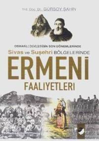 Ermeni Faaliyetleri; Osmanlı Devletinin Son Dönemlerinde Sivas ve Suşehri Bölgelerinde - 1