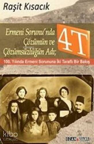 Ermeni Sorunun'nda Çözümün Ve Çözümsüzlüğün Adı 4T; 100. Yılında Ermeni Sorununa İki Taraflı Bir Bakış - 1