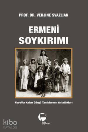 Ermeni Soykırımı; Hayatta Kalan Görgü Tanıklarının Anlattıkları - 1