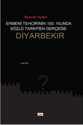 Ermeni Tehcrinin 100. Yilinda Sözlü Tarihten Gerçeğe: Diyarbekır - 1