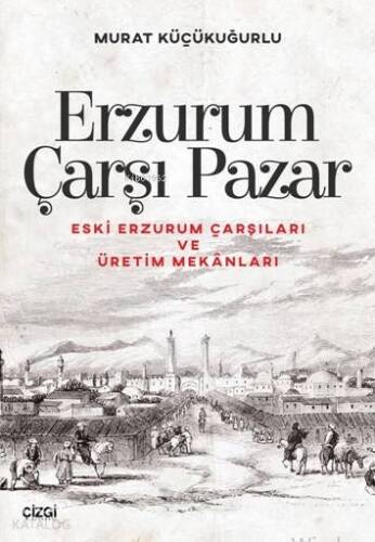 Erzurum Çarşı Pazar; Eski Erzurum Çarşıları ve Üretim Mekânları - 1